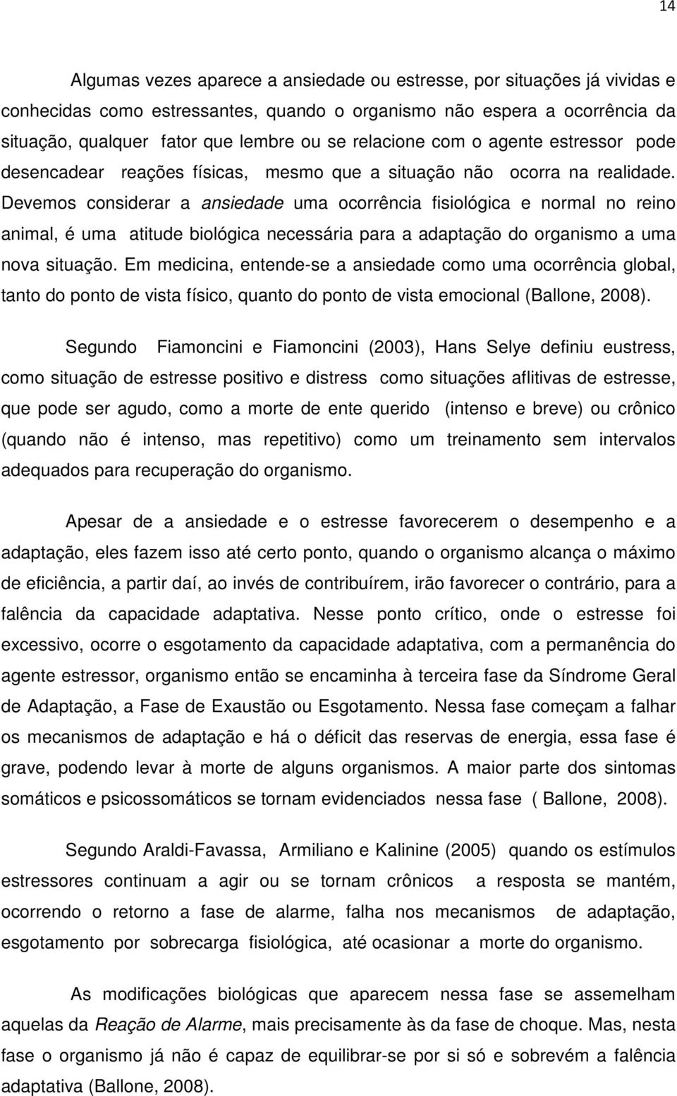 Devemos considerar a ansiedade uma ocorrência fisiológica e normal no reino animal, é uma atitude biológica necessária para a adaptação do organismo a uma nova situação.