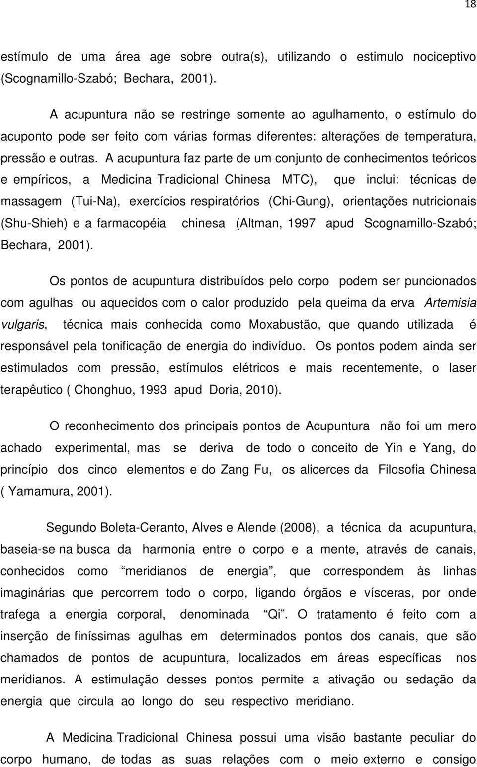 A acupuntura faz parte de um conjunto de conhecimentos teóricos e empíricos, a Medicina Tradicional Chinesa MTC), que inclui: técnicas de massagem (Tui-Na), exercícios respiratórios (Chi-Gung),