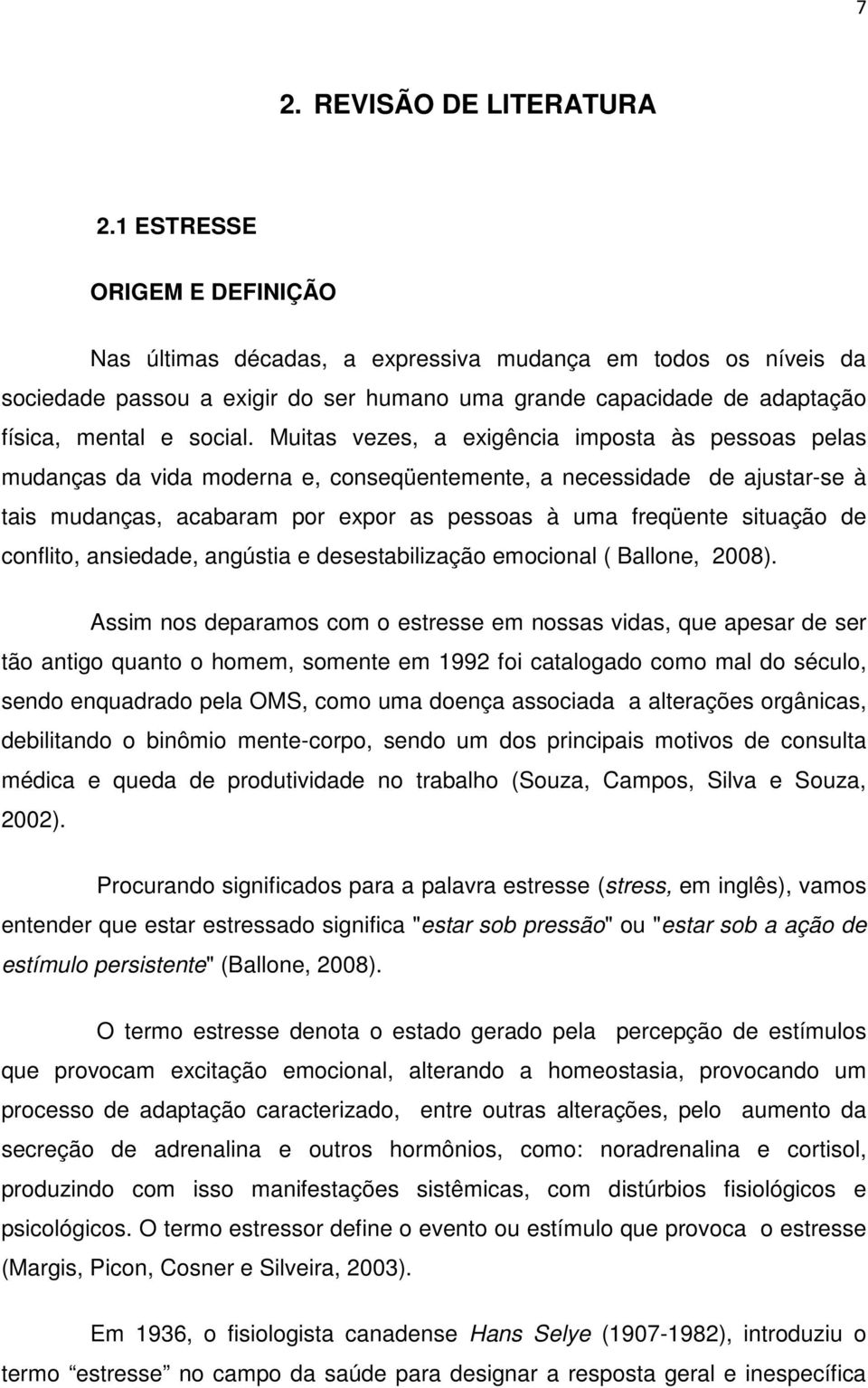 Muitas vezes, a exigência imposta às pessoas pelas mudanças da vida moderna e, conseqüentemente, a necessidade de ajustar-se à tais mudanças, acabaram por expor as pessoas à uma freqüente situação de