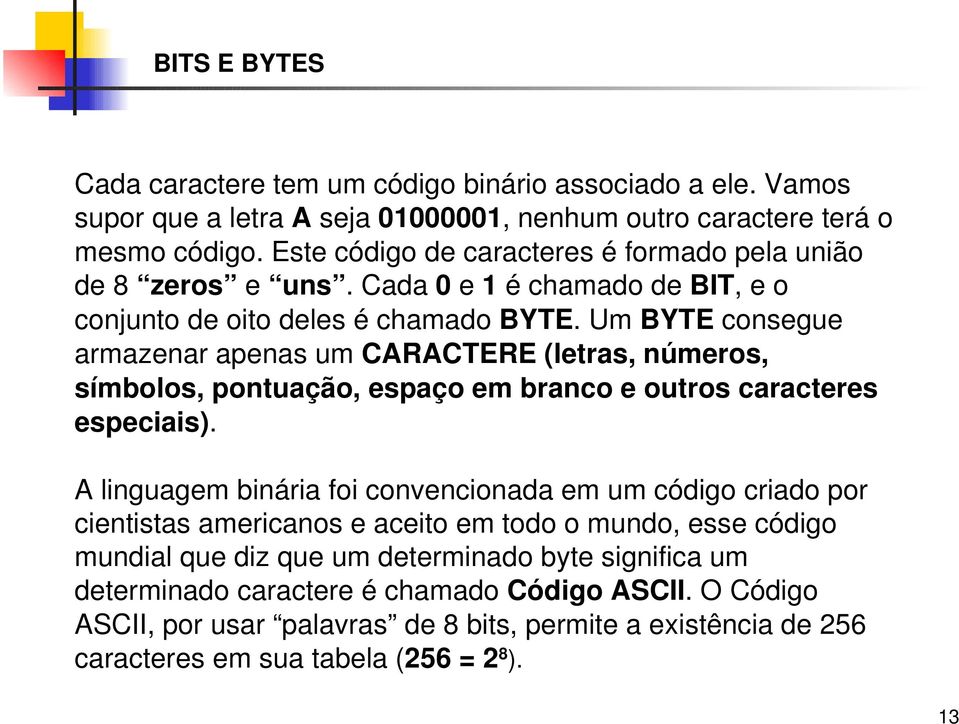 Um BYTE consegue armazenar apenas um CARACTERE (letras, números, símbolos, pontuação, espaço em branco e outros caracteres especiais).