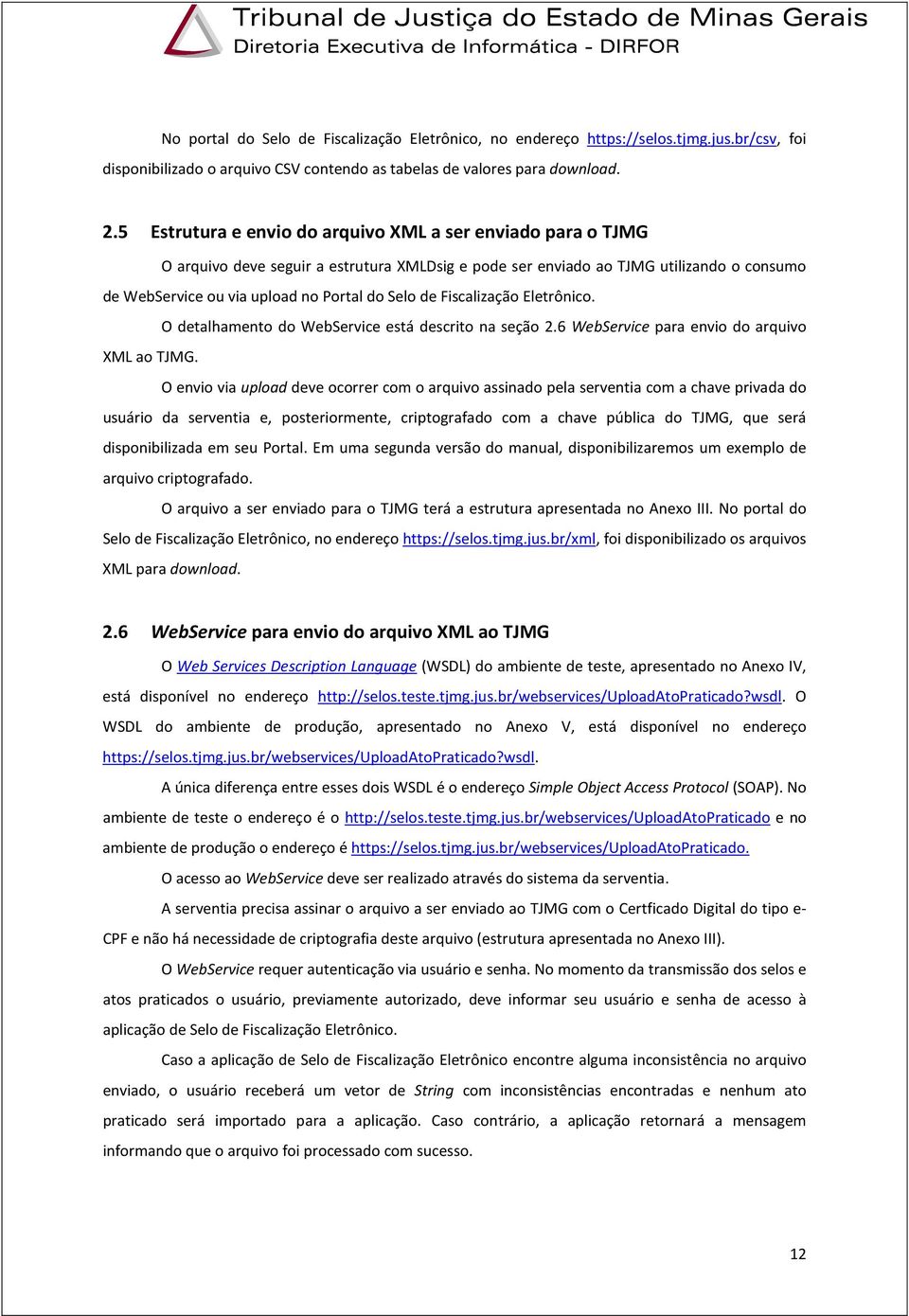 Fiscalização Eletrônico. O detalhamento do WebService está descrito na seção 2.6 WebService para envio do arquivo XML ao TJMG.