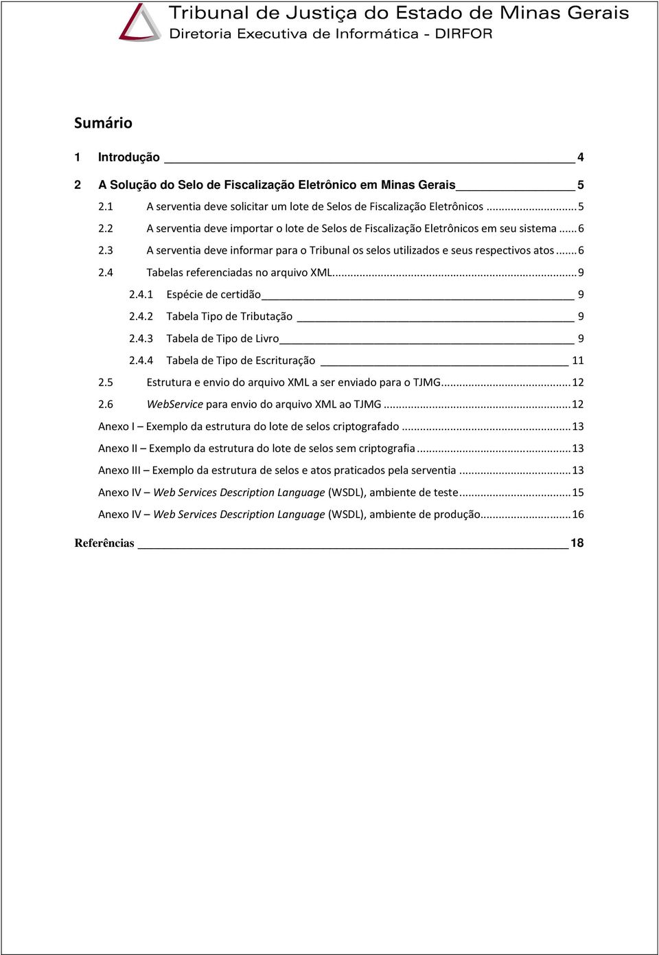 4.3 Tabela de Tipo de Livro 9 2.4.4 Tabela de Tipo de Escrituração 11 2.5 Estrutura e envio do arquivo XML a ser enviado para o TJMG... 12 2.6 WebService para envio do arquivo XML ao TJMG.