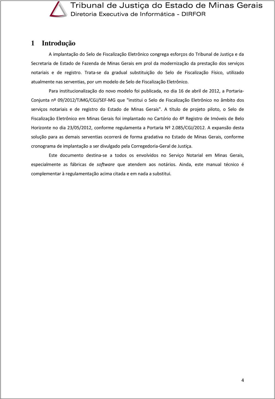 Para institucionalização do novo modelo foi publicada, no dia 16 de abril de 2012, a Portaria- Conjunta nº 09/2012/TJMG/CGJ/SEF-MG que "institui o Selo de Fiscalização Eletrônico no âmbito dos