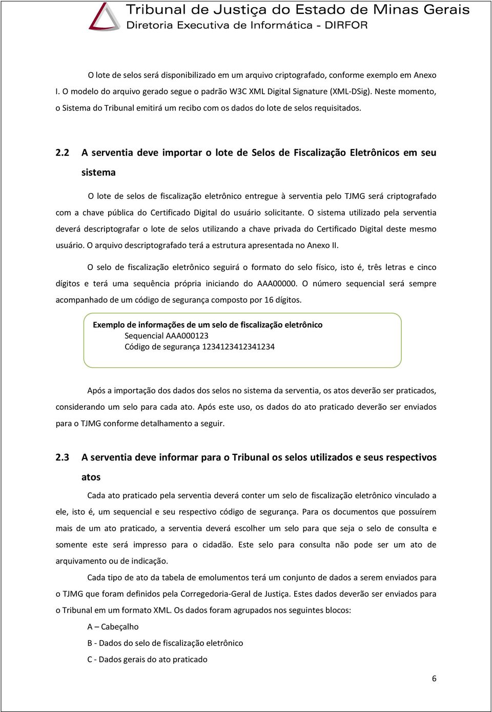 2 A serventia deve importar o lote de Selos de Fiscalização Eletrônicos em seu sistema O lote de selos de fiscalização eletrônico entregue à serventia pelo TJMG será criptografado com a chave pública