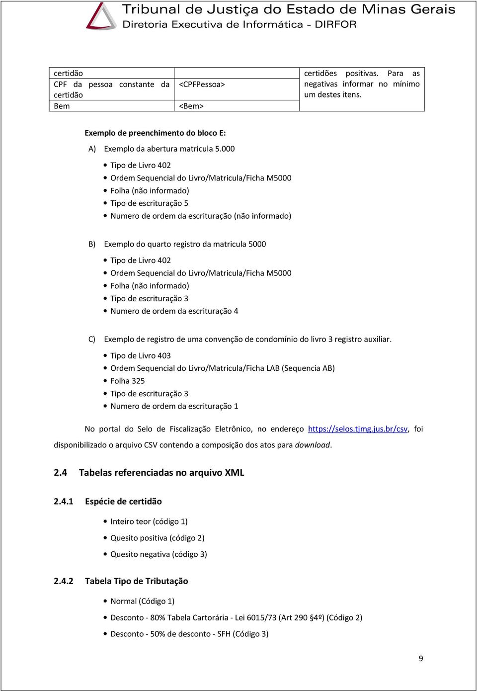 000 Tipo de Livro 402 Ordem Sequencial do Livro/Matricula/Ficha M5000 Folha (não informado) Tipo de escrituração 5 Numero de ordem da escrituração (não informado) B) Exemplo do quarto registro da