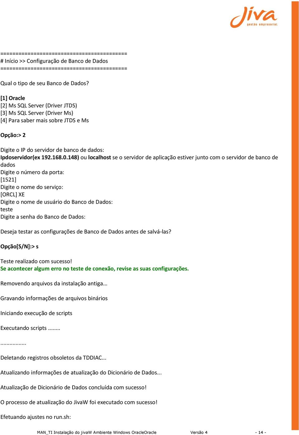 148) ou localhost se o servidor de aplicação estiver junto com o servidor de banco de dados Digite o número da porta: [1521] Digite o nome do serviço: [ORCL] XE Digite o nome de usuário do Banco de