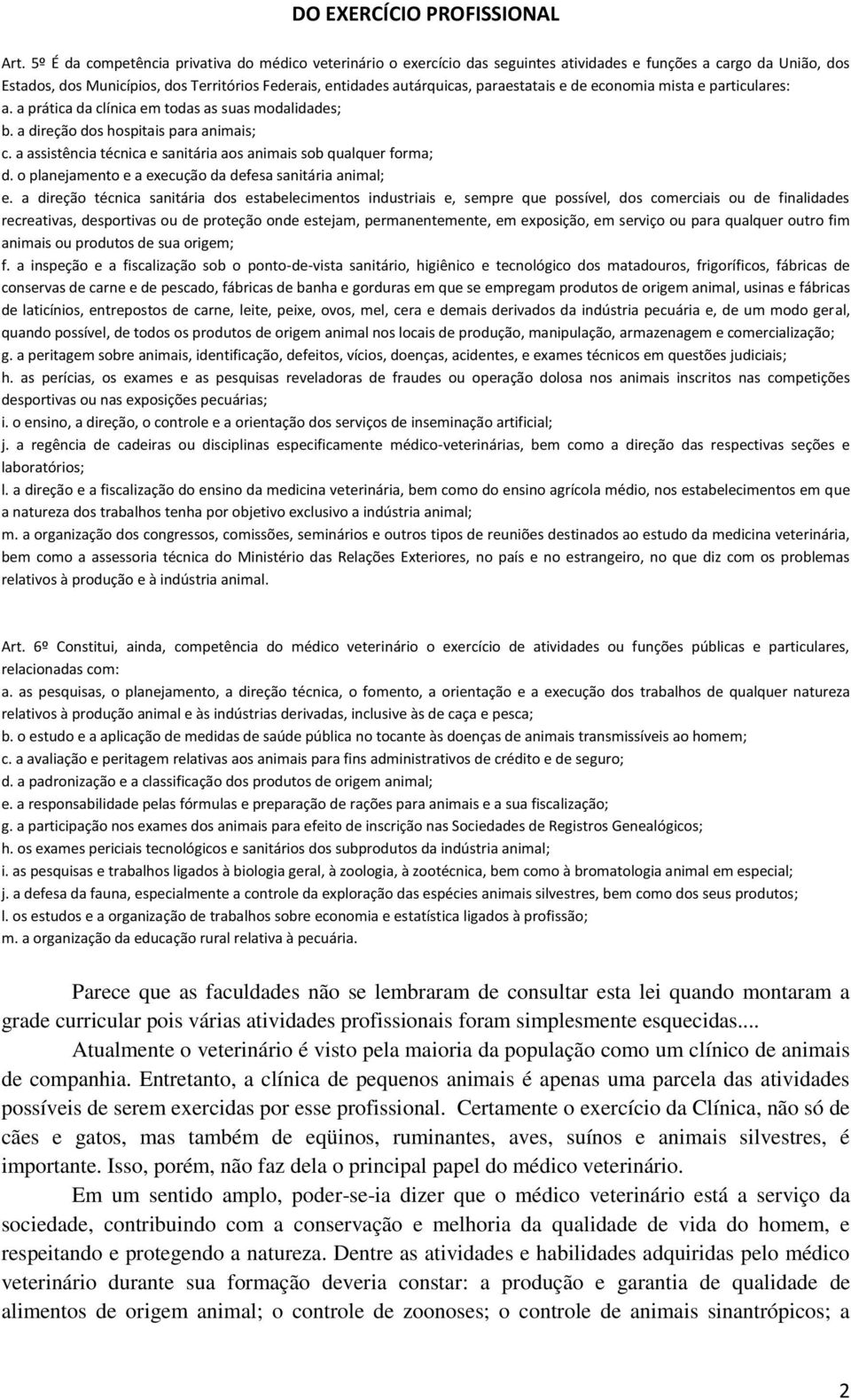 paraestatais e de economia mista e particulares: a. a prática da clínica em todas as suas modalidades; b. a direção dos hospitais para animais; c.