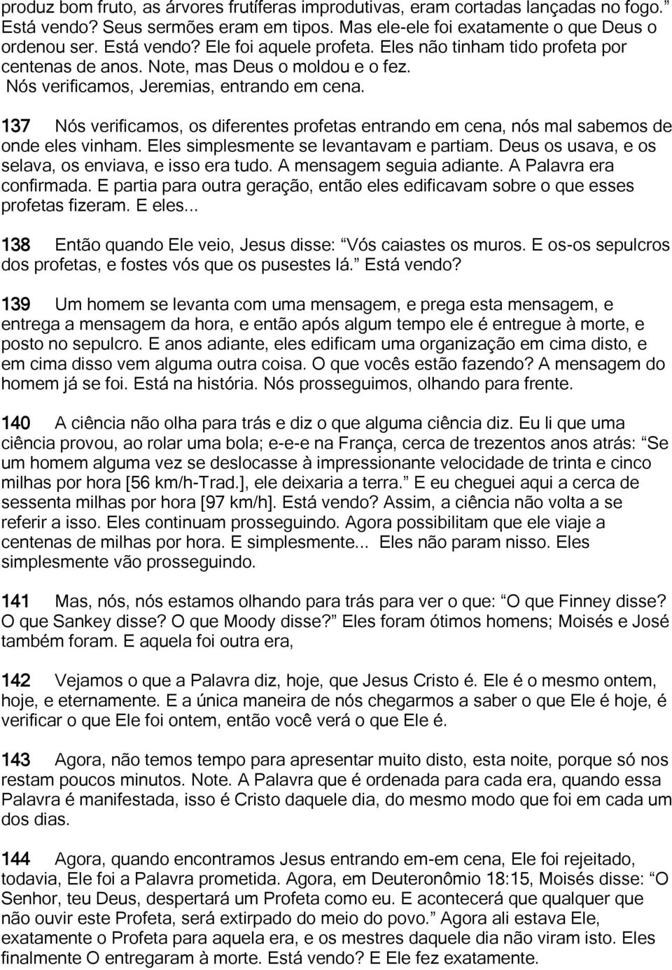 137 Nós verificamos, os diferentes profetas entrando em cena, nós mal sabemos de onde eles vinham. Eles simplesmente se levantavam e partiam. Deus os usava, e os selava, os enviava, e isso era tudo.