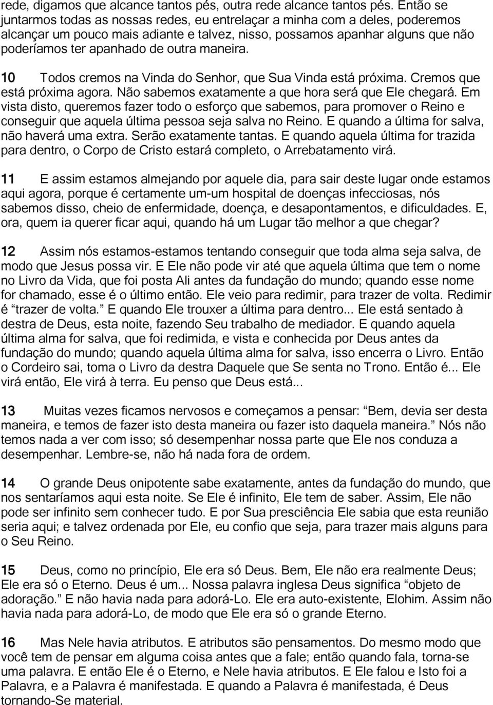 maneira. 10 Todos cremos na Vinda do Senhor, que Sua Vinda está próxima. Cremos que está próxima agora. Não sabemos exatamente a que hora será que Ele chegará.