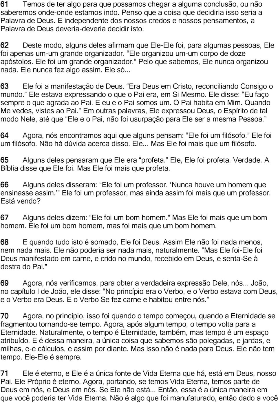 62 Deste modo, alguns deles afirmam que Ele-Ele foi, para algumas pessoas, Ele foi apenas um-um grande organizador. Ele organizou um-um corpo de doze apóstolos. Ele foi um grande organizador.