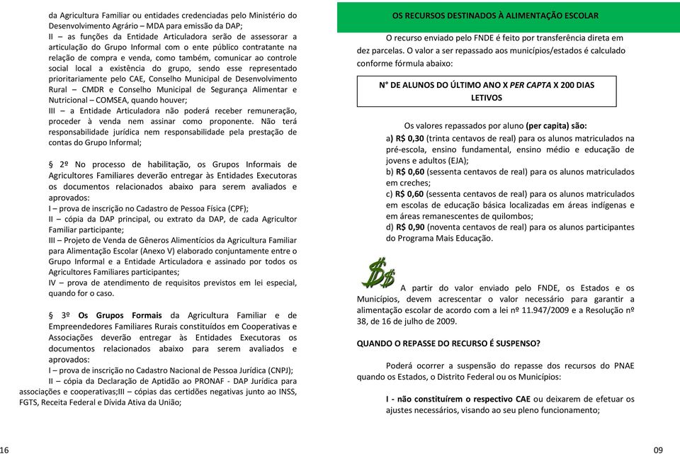 Conselho Municipal de Desenvolvimento Rural CMDR e Conselho Municipal de Segurança Alimentar e Nutricional COMSEA, quando houver; III a Entidade Articuladora não poderá receber remuneração, proceder