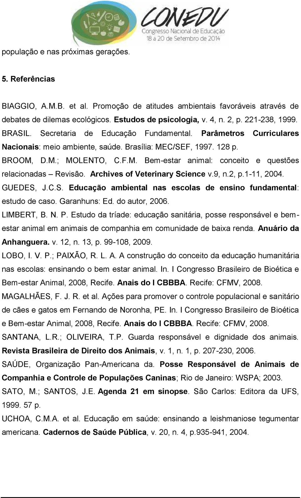 Archives of Veterinary Science v.9, n.2, p.1-11, 2004. GUEDES, J.C.S. Educação ambiental nas escolas de ensino fundamental: estudo de caso. Garanhuns: Ed. do autor, 2006. LIMBERT, B. N. P.