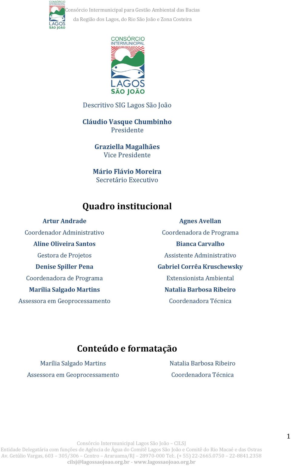 Martins Assessora em Geoprocessamento Agnes Avellan Coordenadora de Programa Bianca Carvalho Assistente Administrativo Gabriel Corrêa Kruschewsky Extensionista