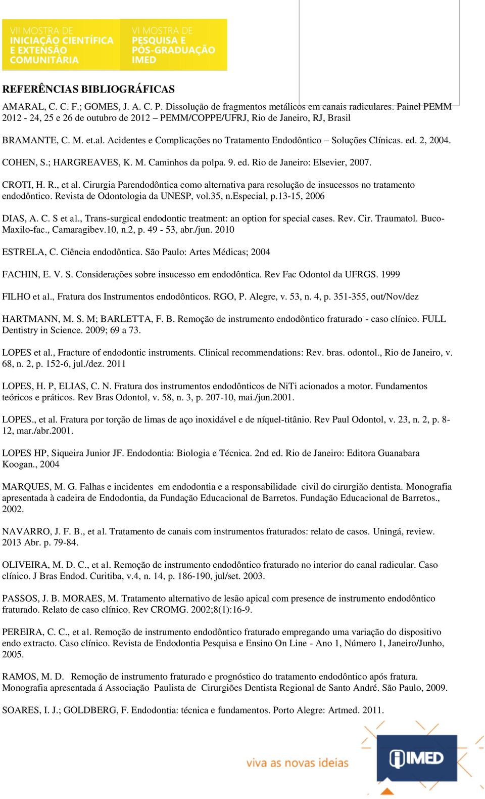COHEN, S.; HARGREAVES, K. M. Caminhos da polpa. 9. ed. Rio de Janeiro: Elsevier, 2007. CROTI, H. R., et al.