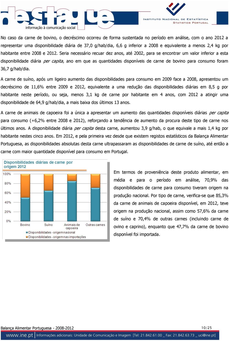 Seria necessário recuar dez anos, até 2002, para se encontrar um valor inferior a esta disponibilidade diária per capita, ano em que as quantidades disponíveis de carne de bovino para consumo foram