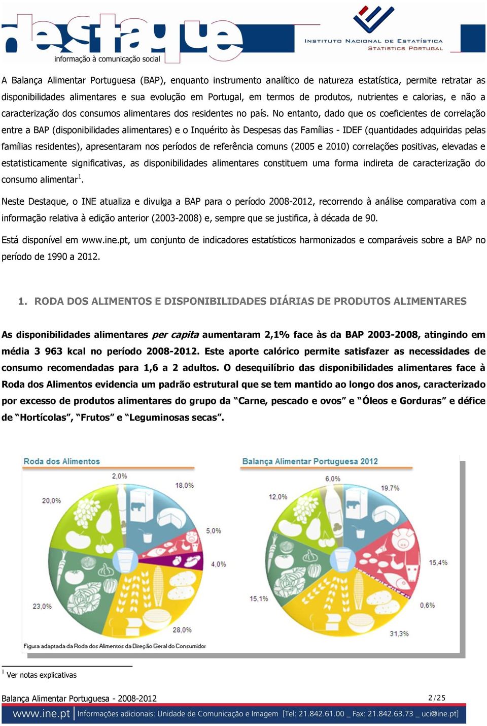 No entanto, dado que os coeficientes de correlação entre a BAP (disponibilidades alimentares) e o Inquérito às Despesas das Famílias - IDEF (quantidades adquiridas pelas famílias residentes),