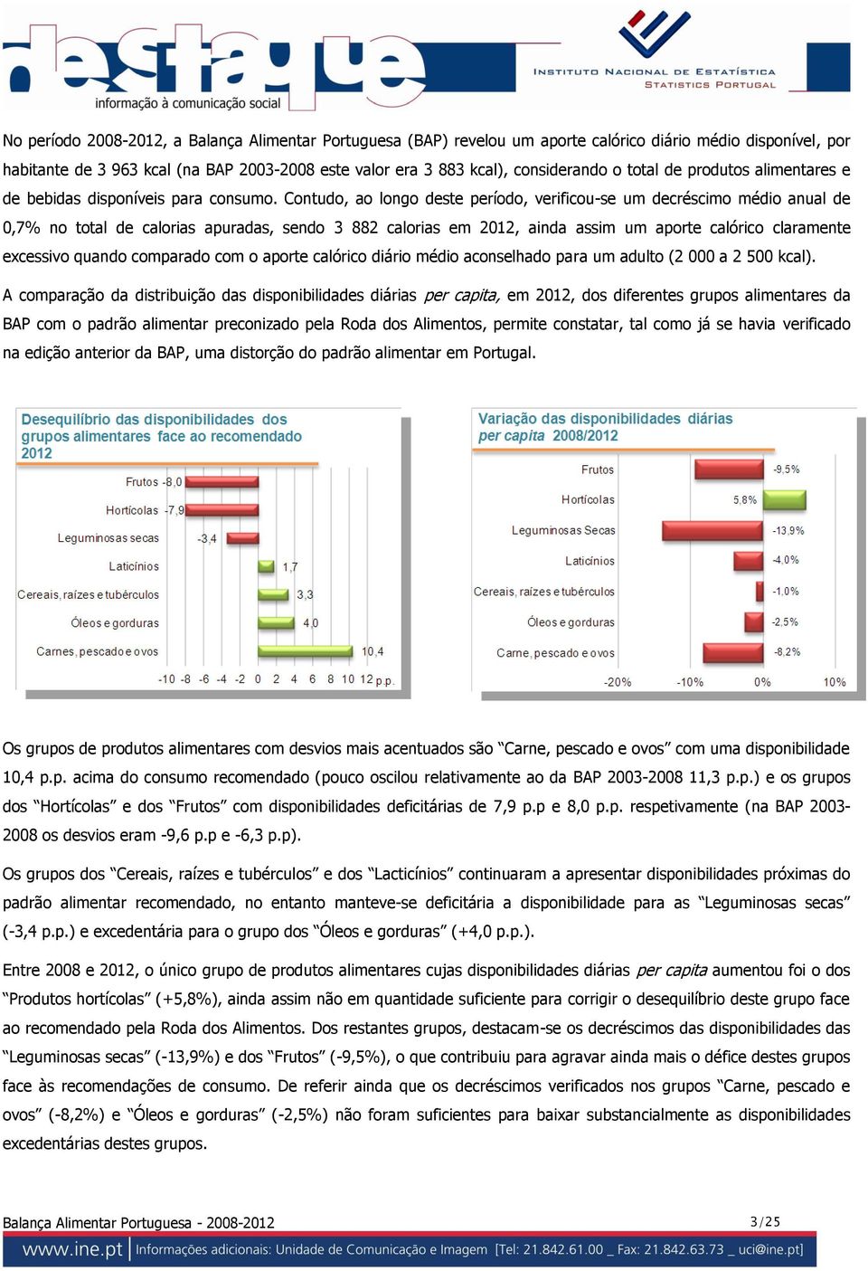 Contudo, ao longo deste período, verificou-se um decréscimo médio anual de 0,7% no total de calorias apuradas, sendo 3 882 calorias em 2012, ainda assim um aporte calórico claramente excessivo quando