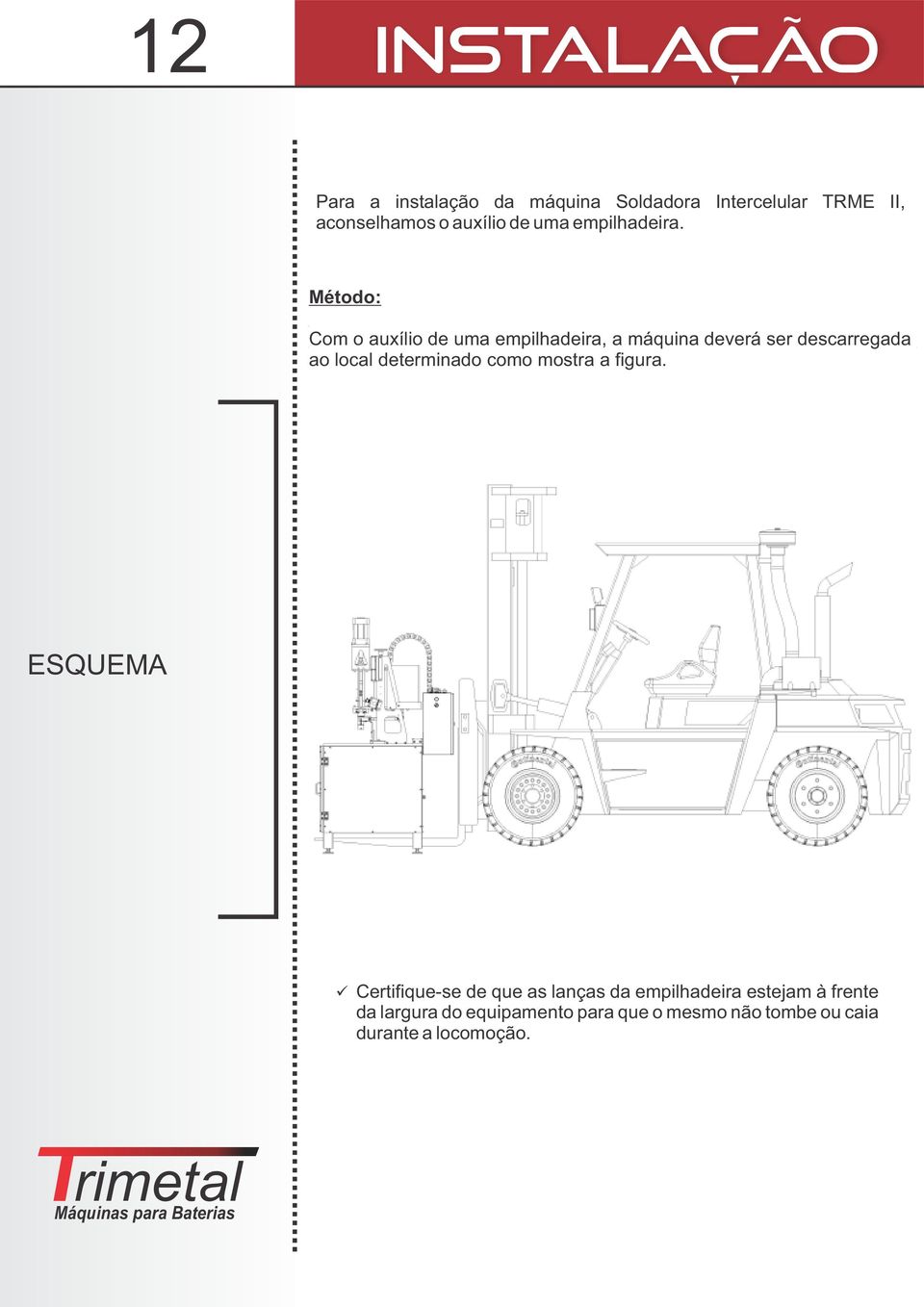 Método: Com o auxílio de uma empilhadeira, a máquina deverá ser descarregada ao local determinado