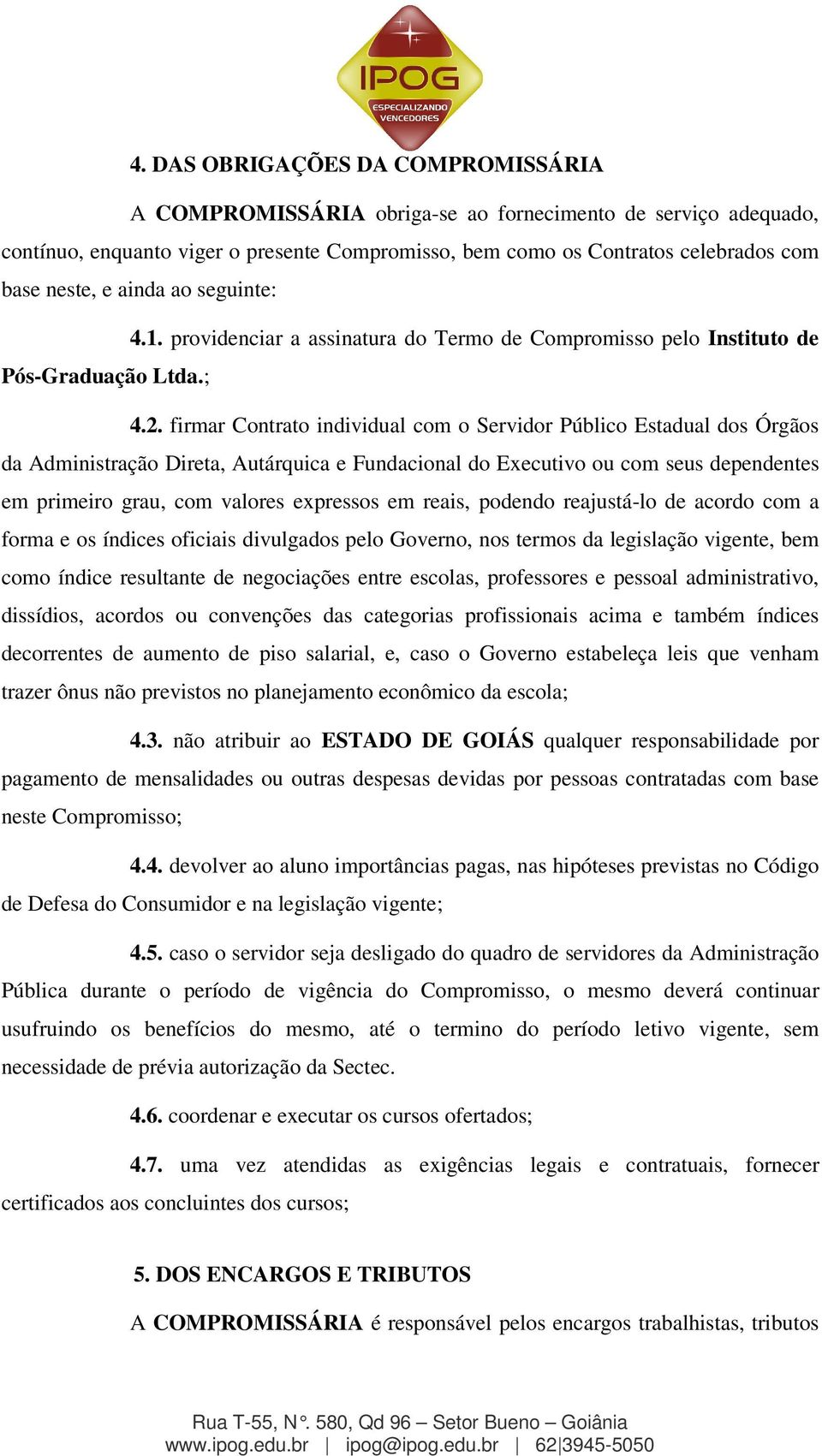 firmar Contrato individual com o Servidor Público Estadual dos Órgãos da Administração Direta, Autárquica e Fundacional do Executivo ou com seus dependentes em primeiro grau, com valores expressos em