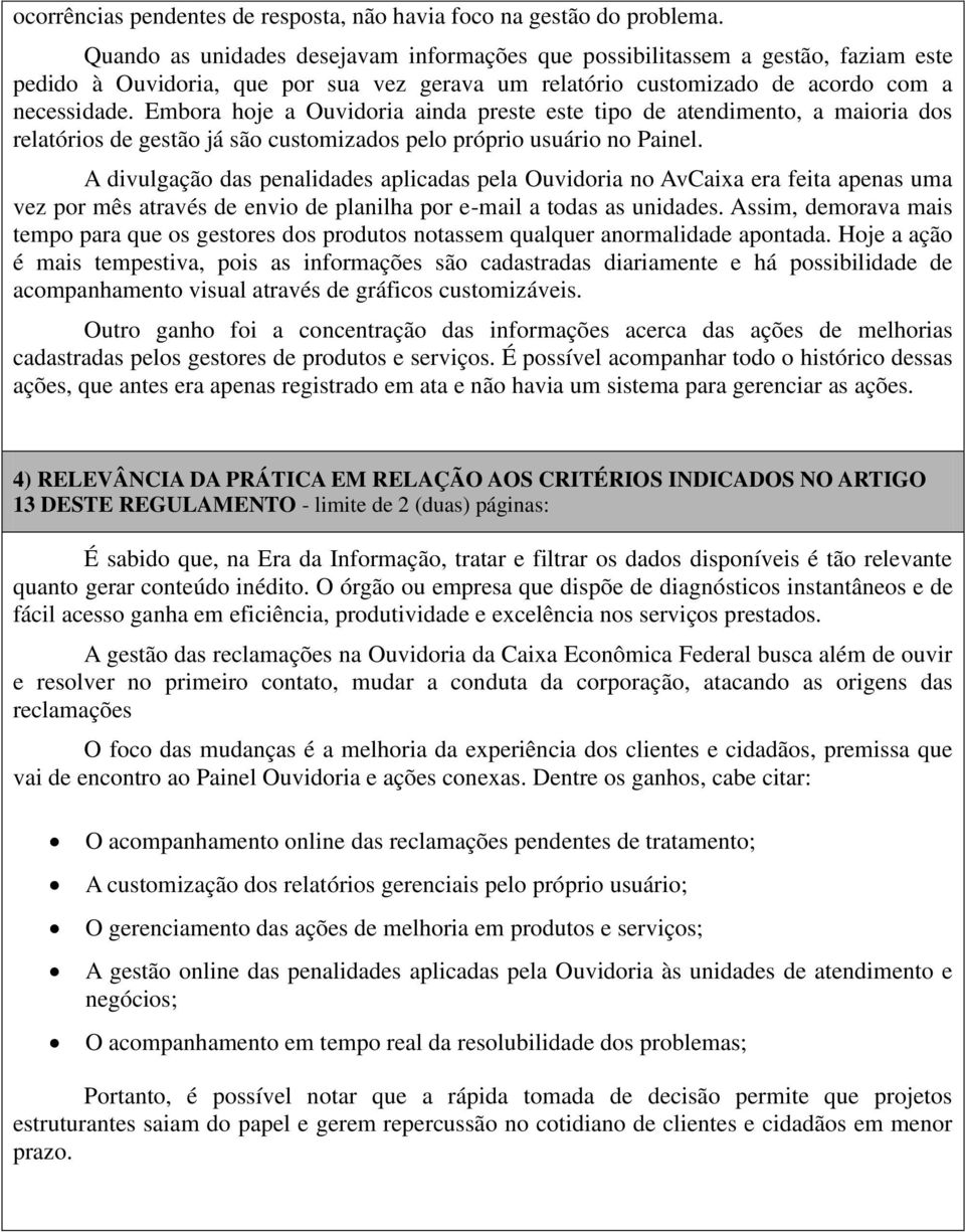 Embora hoje a Ouvidoria ainda preste este tipo de atendimento, a maioria dos relatórios de gestão já são customizados pelo próprio usuário no Painel.