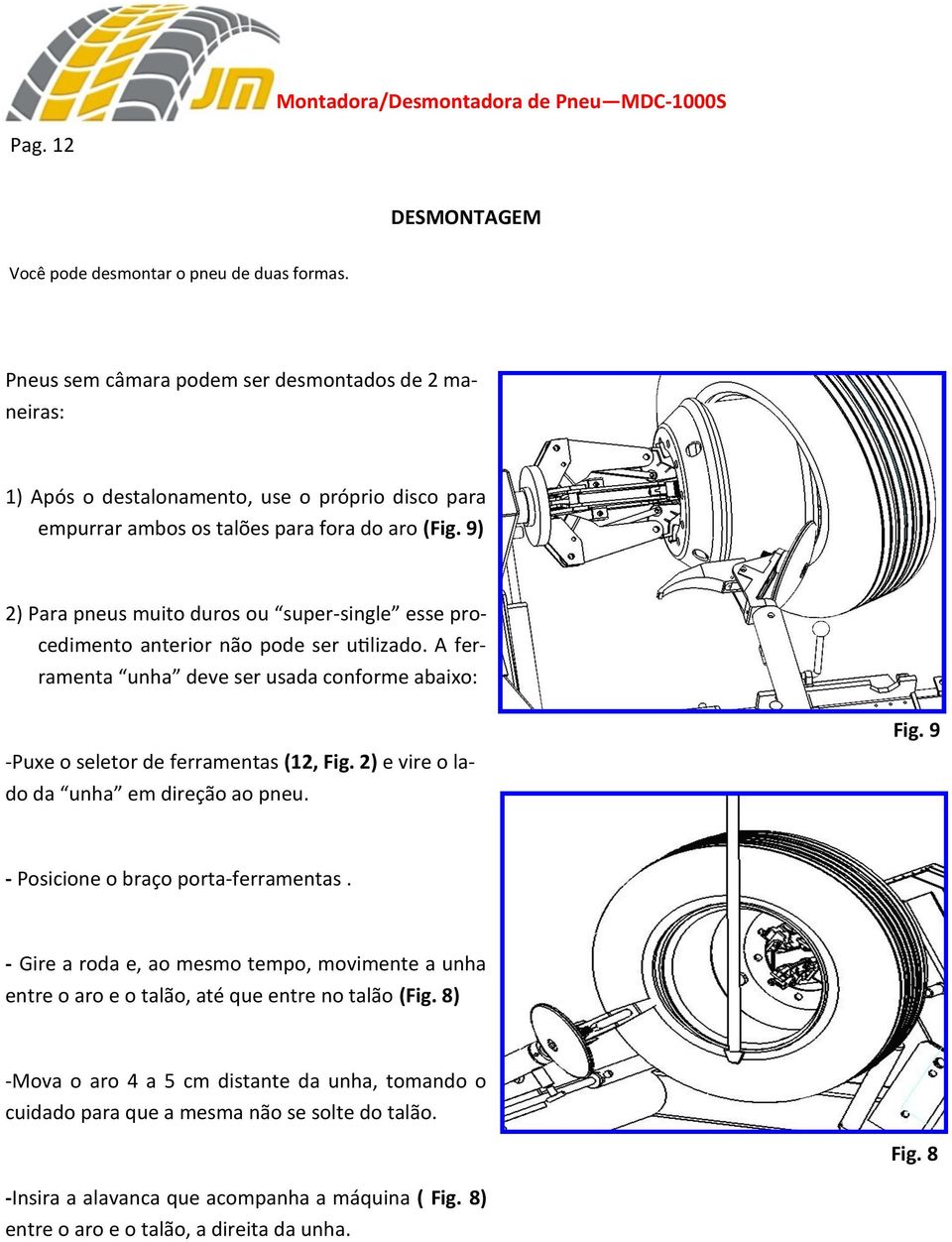 9) 2) Para pneus muito duros ou super-single esse procedimento anterior não pode ser utilizado. A ferramenta unha deve ser usada conforme abaixo: -Puxe o seletor de ferramentas (12, Fig.