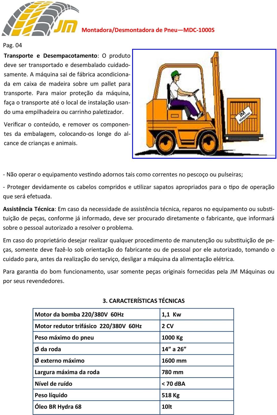 Verificar o conteúdo, e remover os componentes da embalagem, colocando-os longe do alcance de crianças e animais.