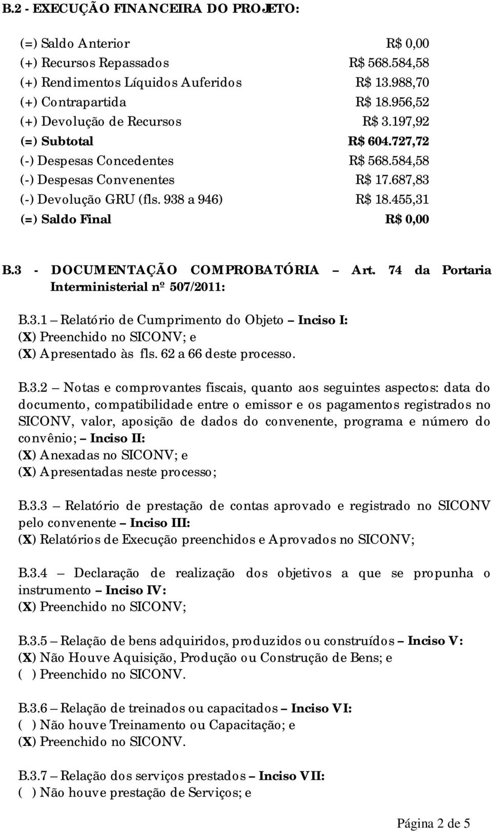 455,31 (=) Saldo Final R$ 0,00 B.3 - DOCUMENTAÇÃO COMPROBATÓRIA Art. 74 da Portaria Interministerial nº 507/2011: B.3.1 Relatório de Cumprimento do Objeto Inciso I: (X) Preenchido no SICONV; e (X) Apresentado às fls.