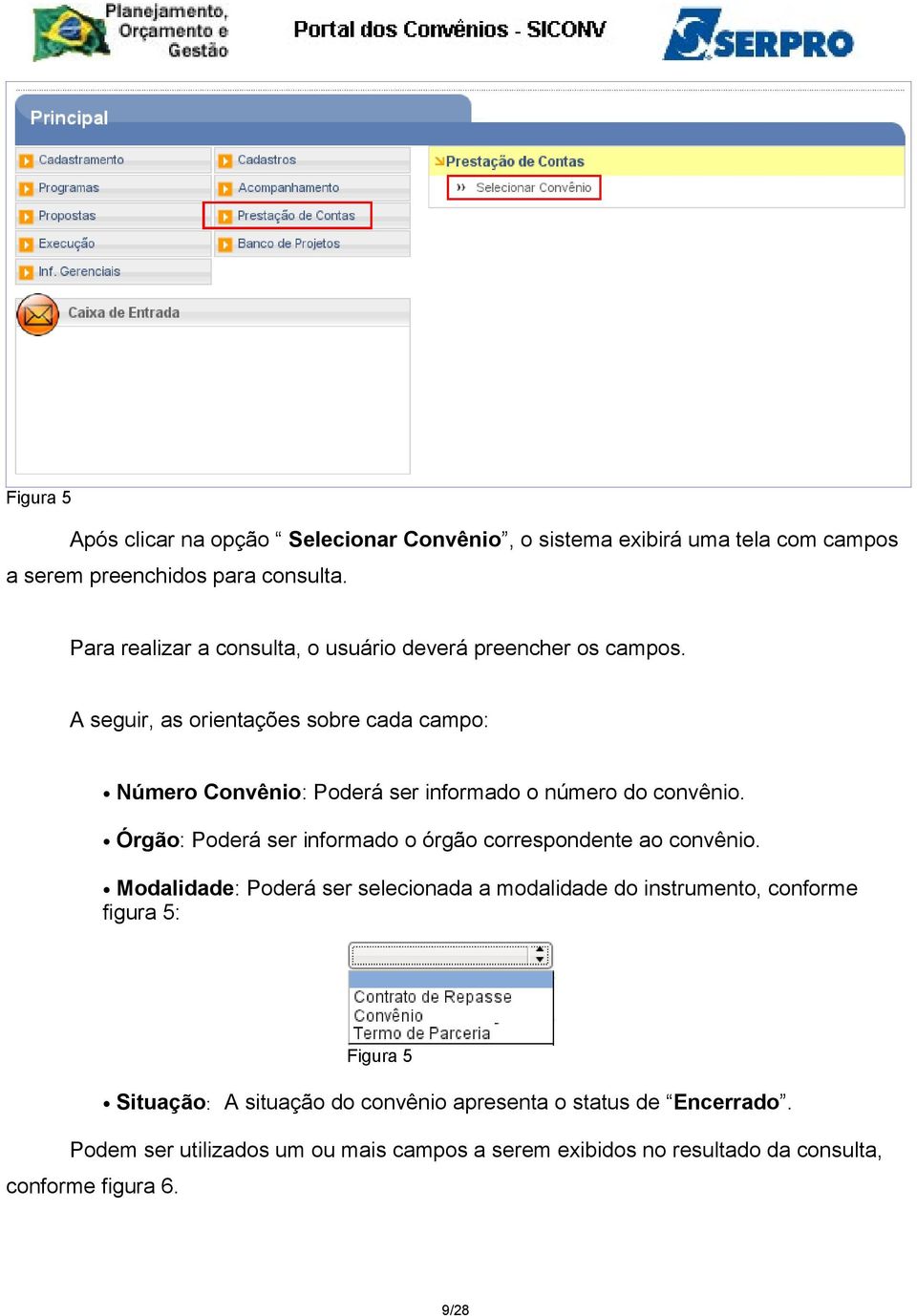 A seguir, as orientações sobre cada campo: Número Convênio: Poderá ser informado o número do convênio.