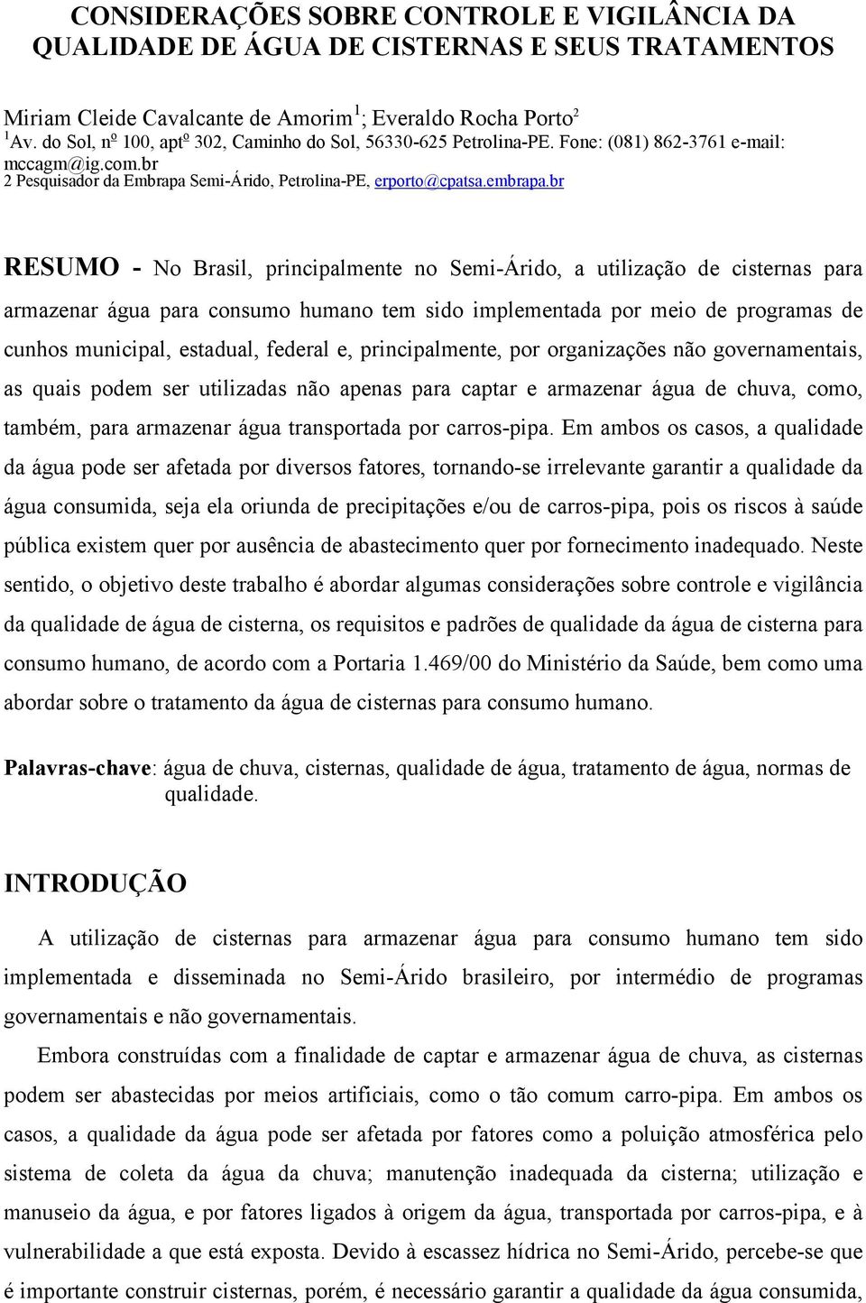 br RESUMO - No Brasil, principalmente no Semi-Árido, a utilização de cisternas para armazenar água para consumo humano tem sido implementada por meio de programas de cunhos municipal, estadual,