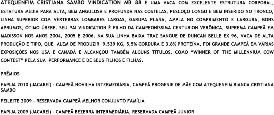 SEU PAI VINDICATION É FILHO DA CAMPEONÍSSIMA CENTURION VERÔNICA, SUPREMA CAMPEÃ EM MADISSON NOS ANOS 2004, 2005 E 2006.