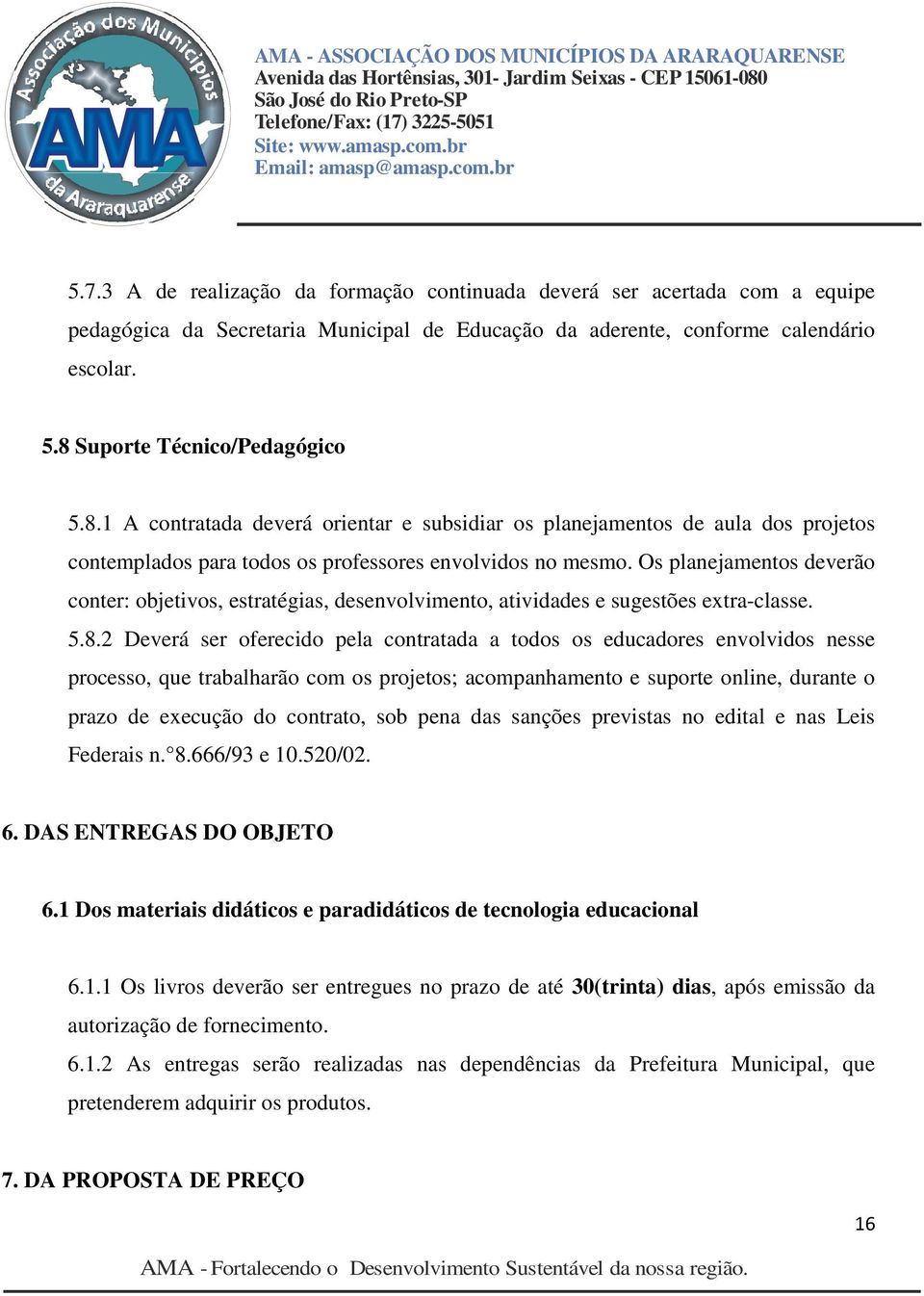 Os planejamentos deverão conter: objetivos, estratégias, desenvolvimento, atividades e sugestões extra-classe. 5.8.