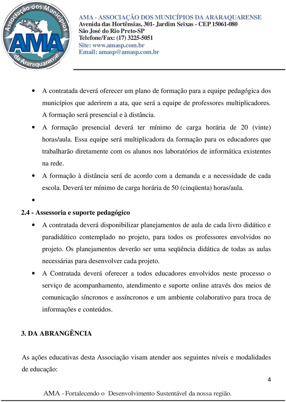 Essa equipe será multiplicadora da formação para os educadores que trabalharão diretamente com os alunos nos laboratórios de informática existentes na rede.