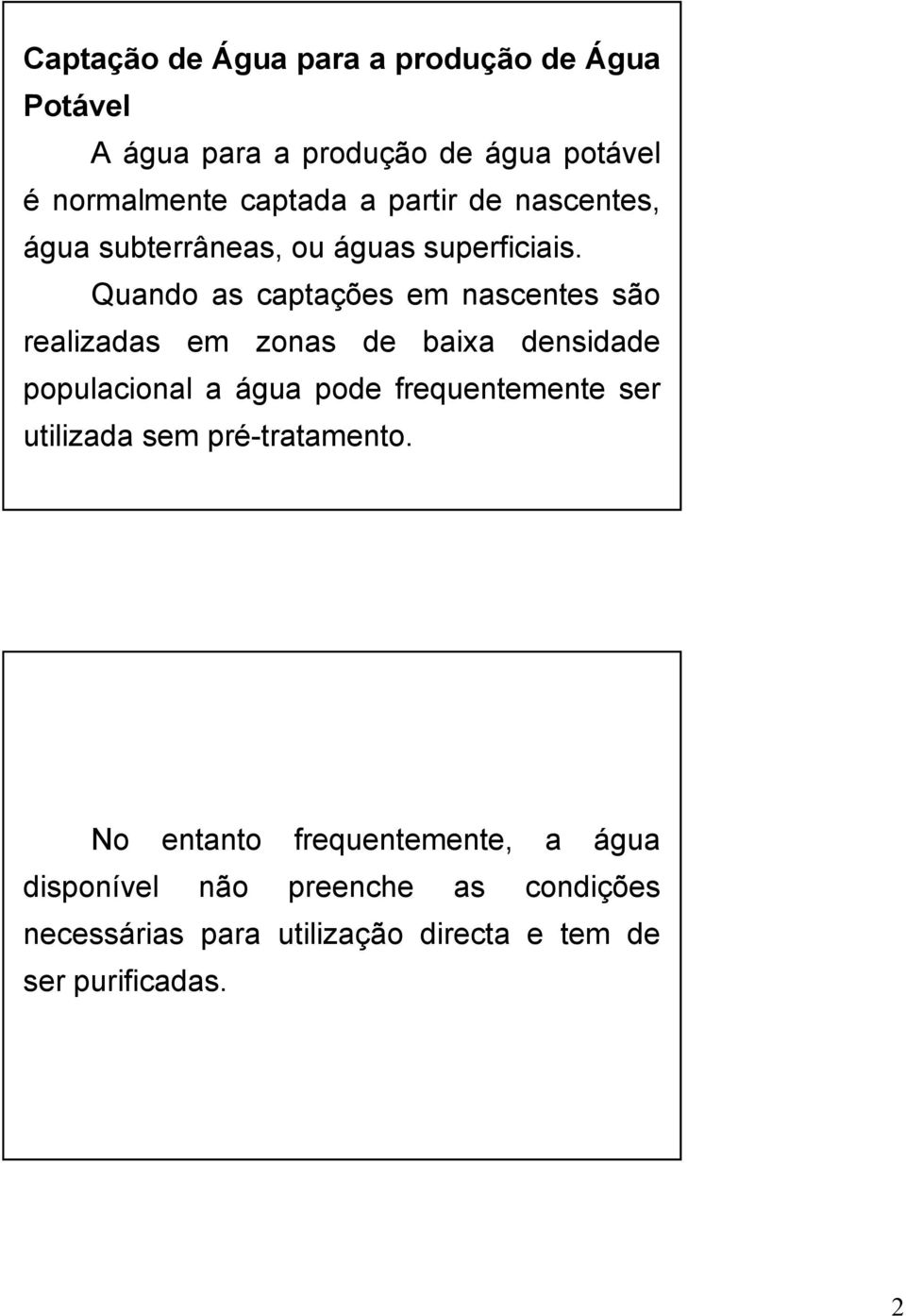 Quando as captações em nascentes são realizadas em zonas de baixa densidade populacional a água pode