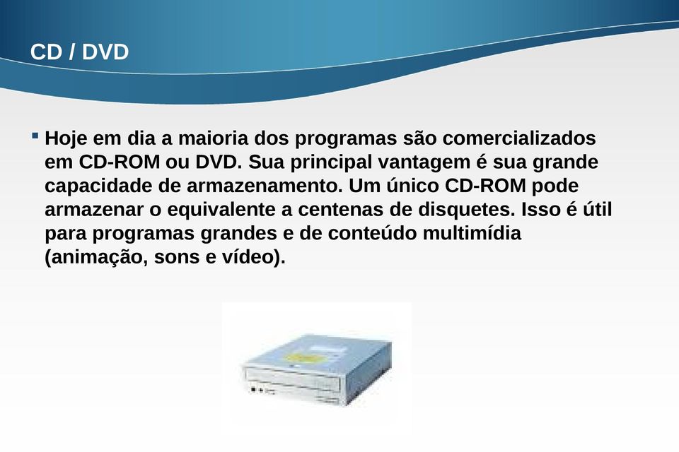 Um único CD-ROM pode armazenar o equivalente a centenas de disquetes.
