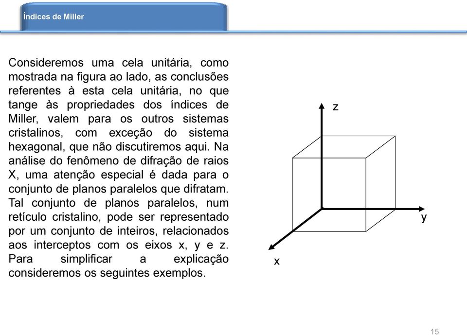 Na análise do fenômeno de difração de raios X, uma atenção especial é dada para o conjunto de planos paralelos que difratam.