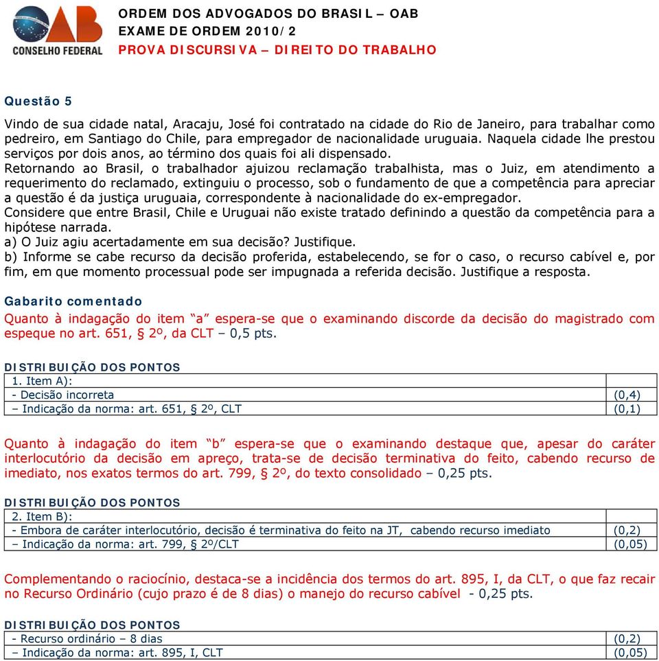 Retornando ao Brasil, o trabalhador ajuizou reclamação trabalhista, mas o Juiz, em atendimento a requerimento do reclamado, extinguiu o processo, sob o fundamento de que a competência para apreciar a