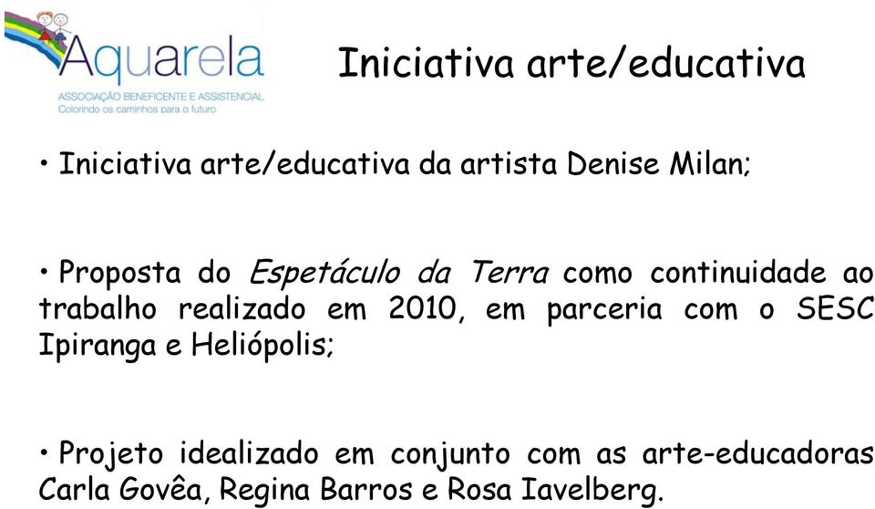 realizado em 2010, em parceria com o SESC Ipiranga e Heliópolis; Projeto