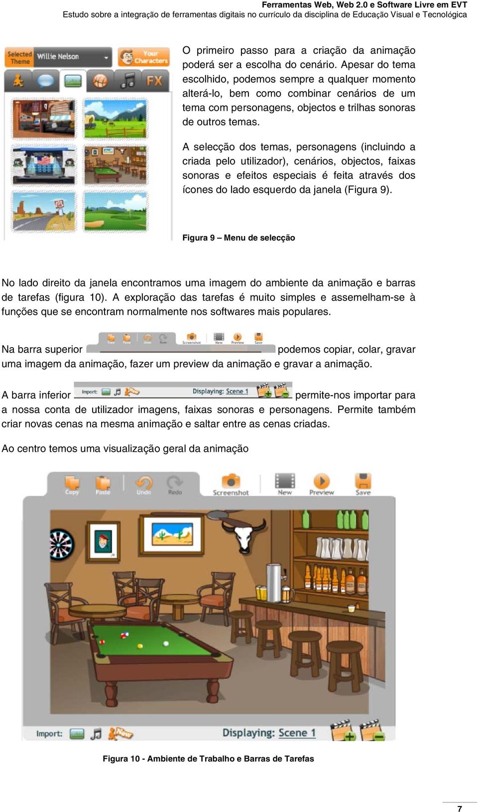 A selecção dos temas, personagens (incluindo a criada pelo utilizador), cenários, objectos, faixas sonoras e efeitos especiais é feita através dos ícones do lado esquerdo da janela (Figura 9).