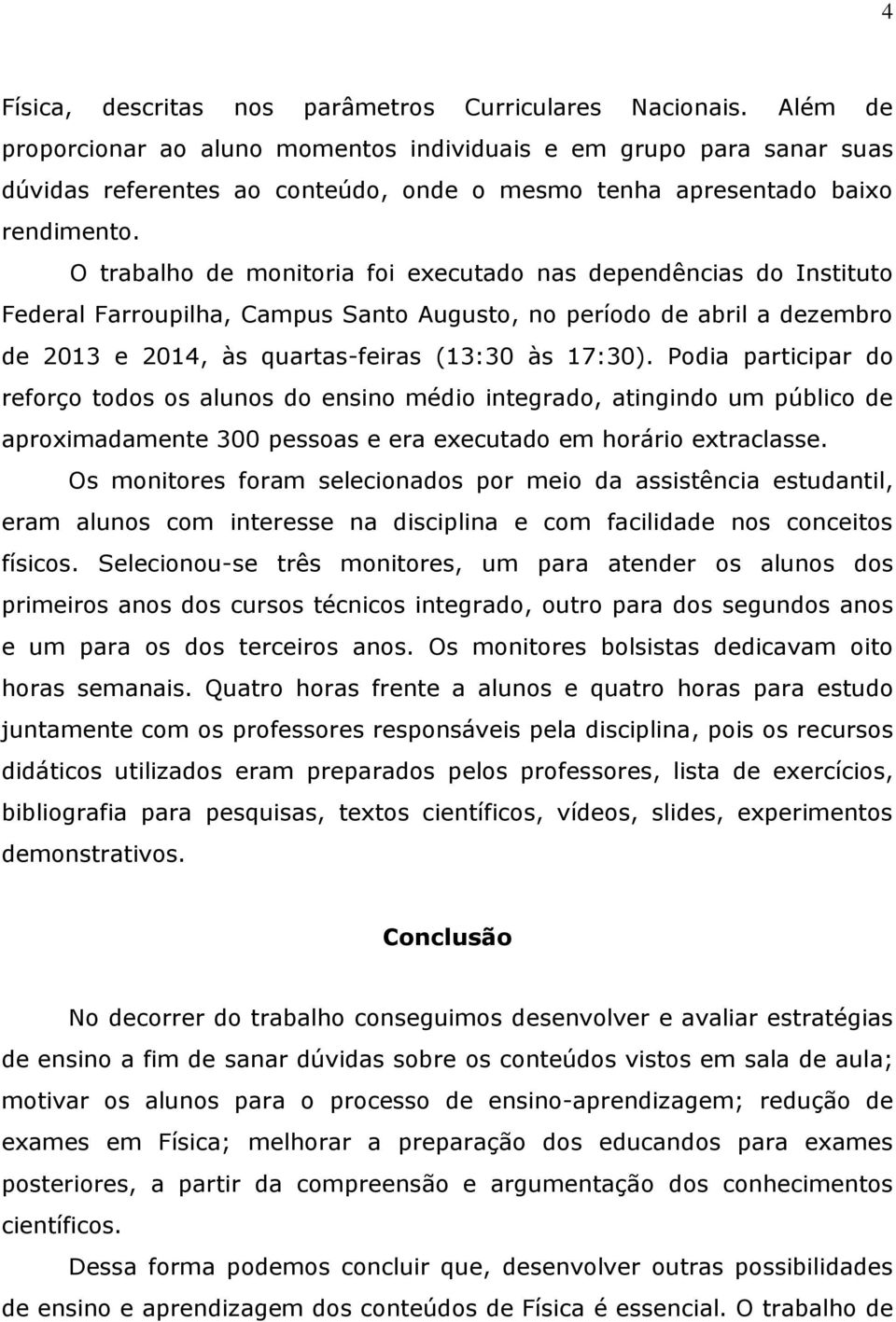 O trabalho de monitoria foi executado nas dependências do Instituto Federal Farroupilha, Campus Santo Augusto, no período de abril a dezembro de 2013 e 2014, às quartas-feiras (13:30 às 17:30).