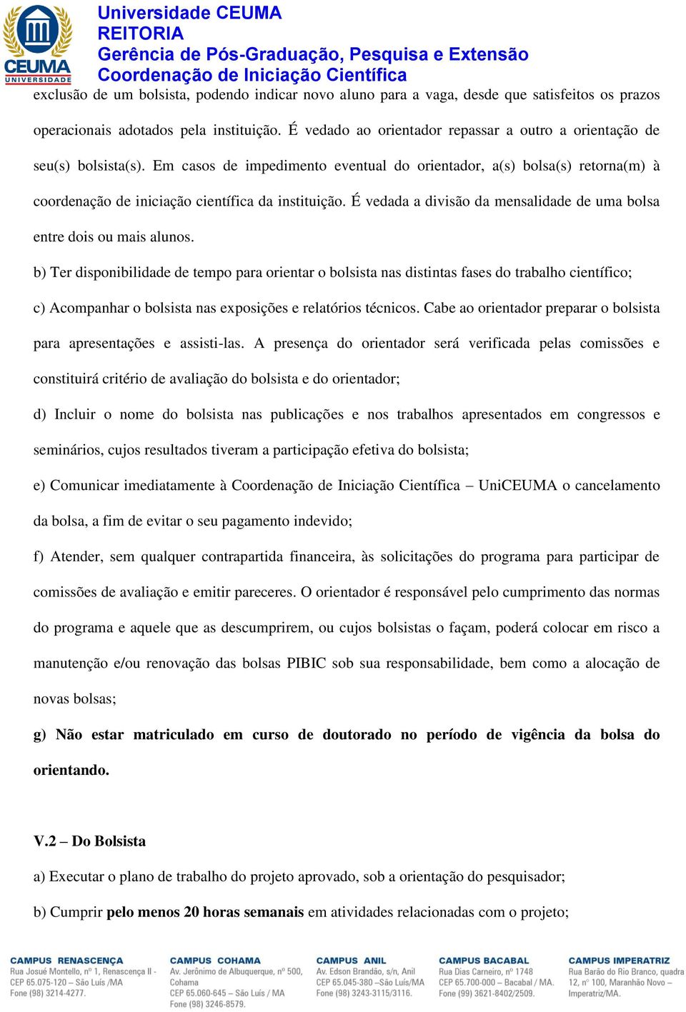 Em casos de impedimento eventual do orientador, a(s) bolsa(s) retorna(m) à coordenação de iniciação científica da instituição. É vedada a divisão da mensalidade de uma bolsa entre dois ou mais alunos.