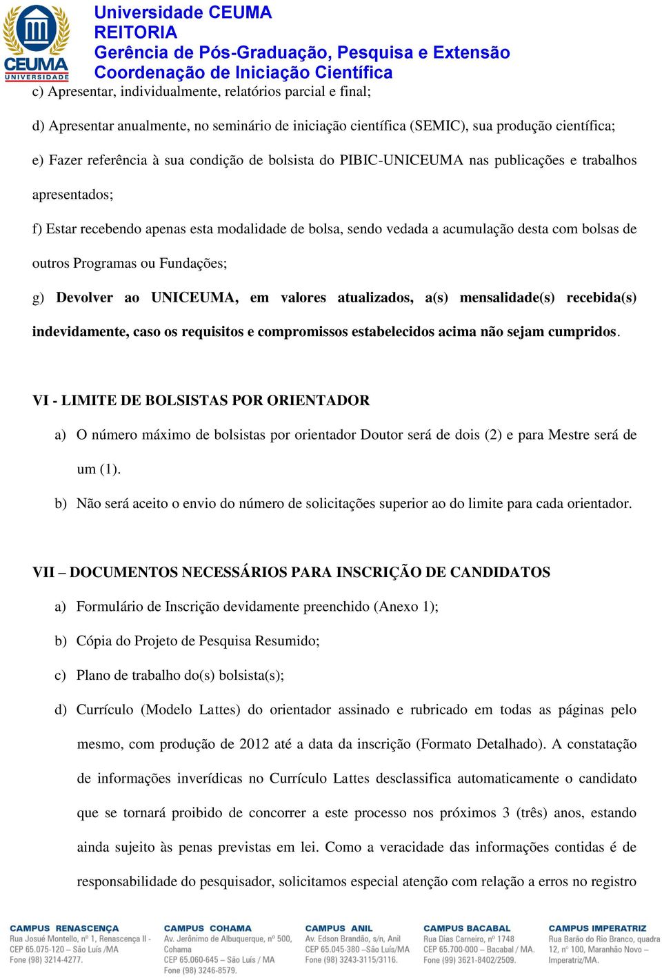 g) Devolver ao UNICEUMA, em valores atualizados, a(s) mensalidade(s) recebida(s) indevidamente, caso os requisitos e compromissos estabelecidos acima não sejam cumpridos.