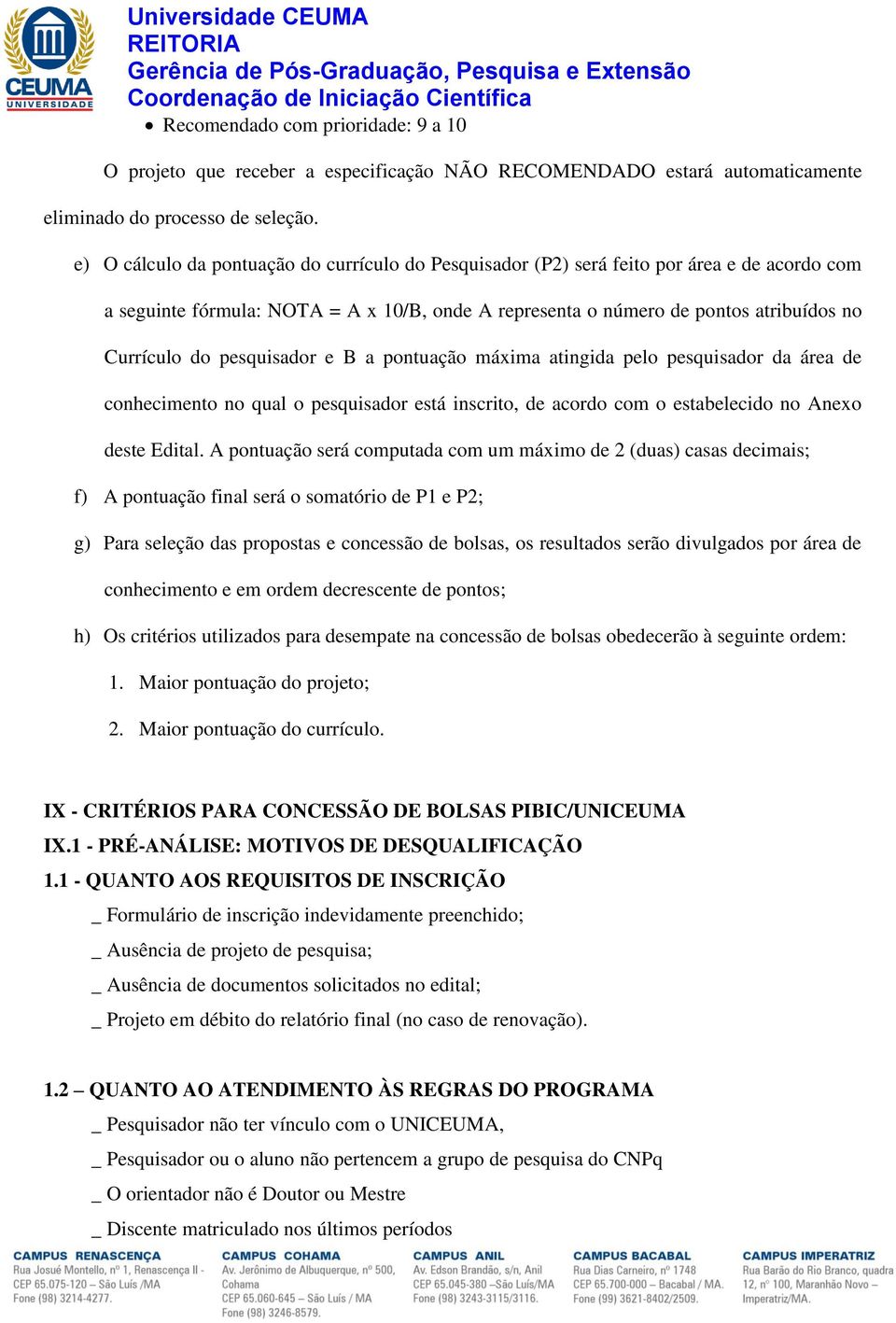 pesquisador e B a pontuação máxima atingida pelo pesquisador da área de conhecimento no qual o pesquisador está inscrito, de acordo com o estabelecido no Anexo deste Edital.