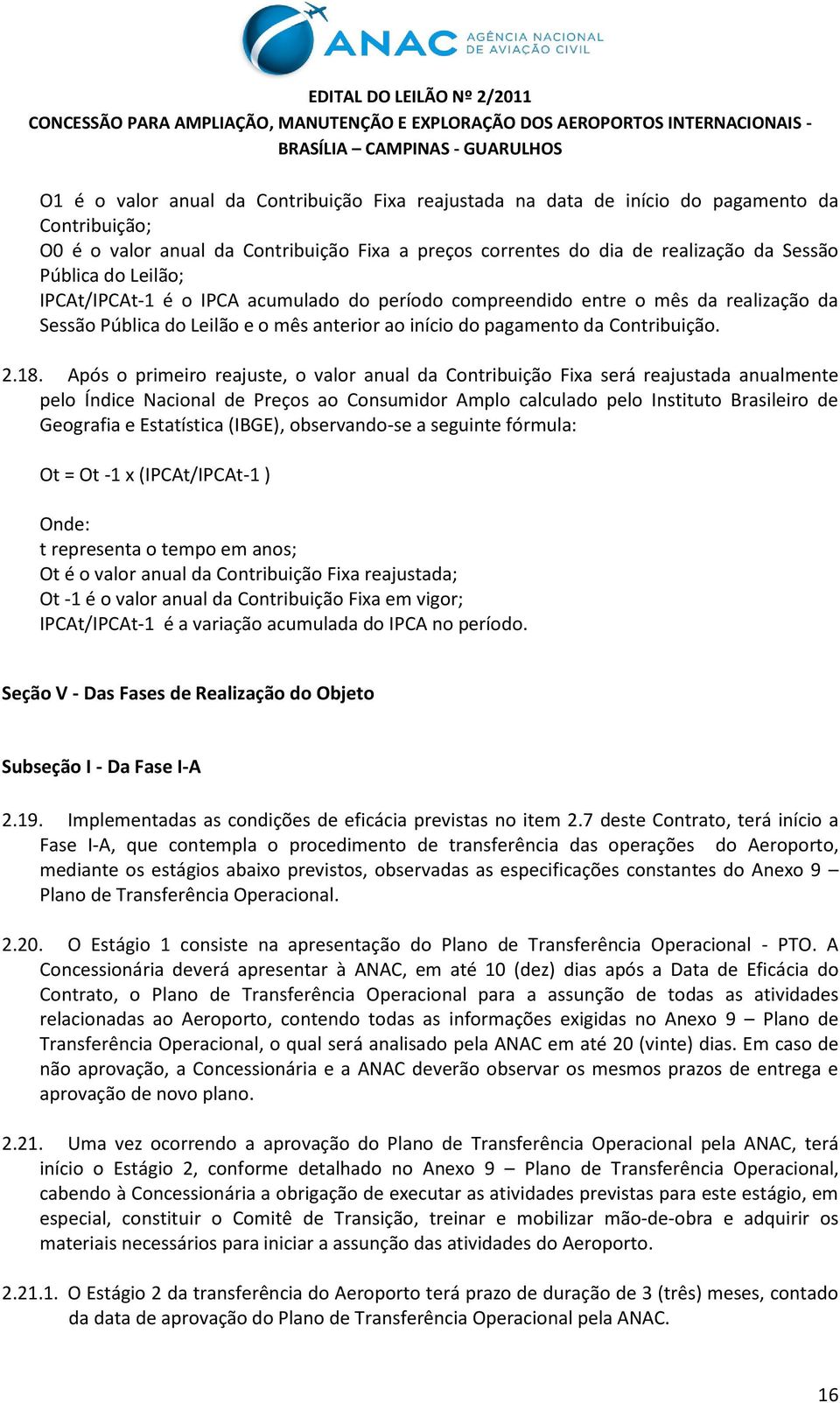 Após o primeiro reajuste, o valor anual da Contribuição Fixa será reajustada anualmente pelo Índice Nacional de Preços ao Consumidor Amplo calculado pelo Instituto Brasileiro de Geografia e