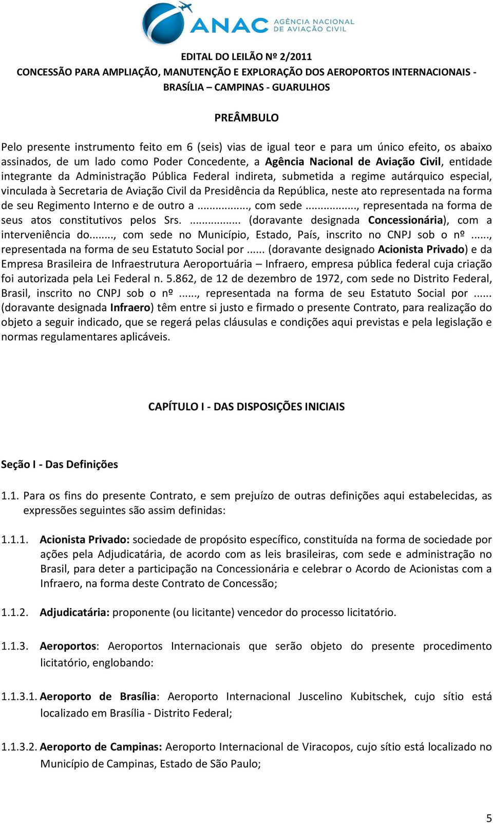 seu Regimento Interno e de outro a..., com sede..., representada na forma de seus atos constitutivos pelos Srs.... (doravante designada Concessionária), com a interveniência do.