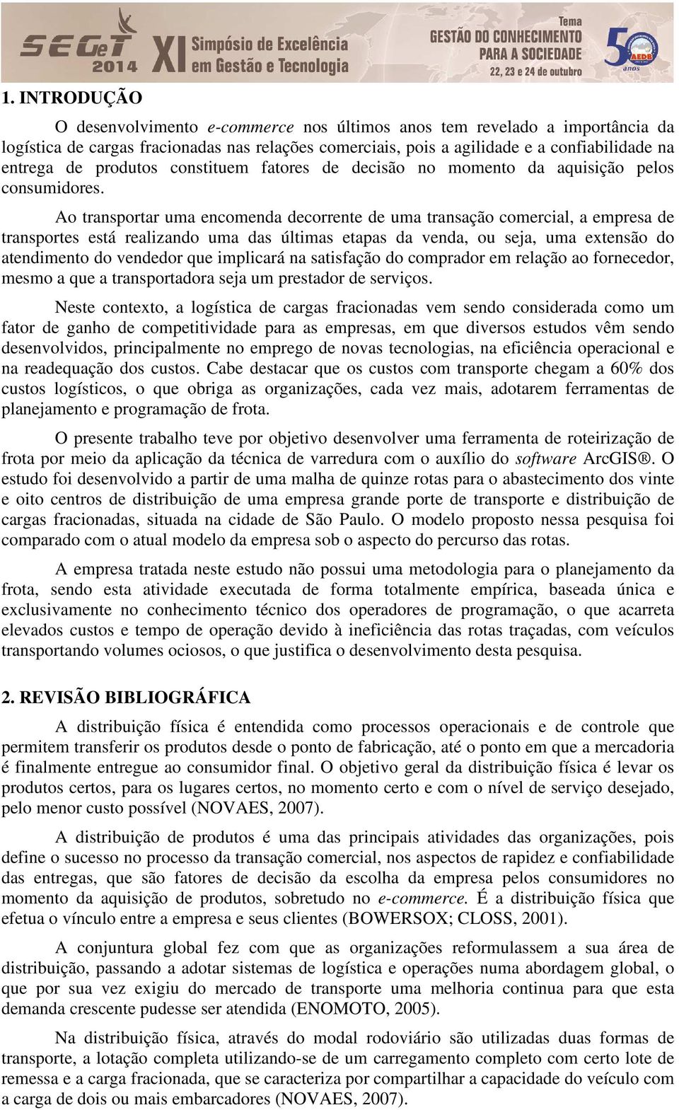 Ao transportar uma encomenda decorrente de uma transação comercial, a empresa de transportes está realizando uma das últimas etapas da venda, ou seja, uma extensão do atendimento do vendedor que