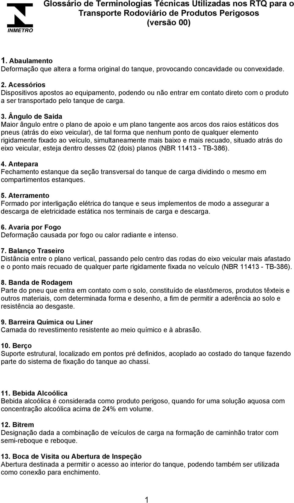 Acessórios Dispositivos apostos ao equipamento, podendo ou não entrar em contato direto com o produto a ser transportado pelo tanque de carga. 3.