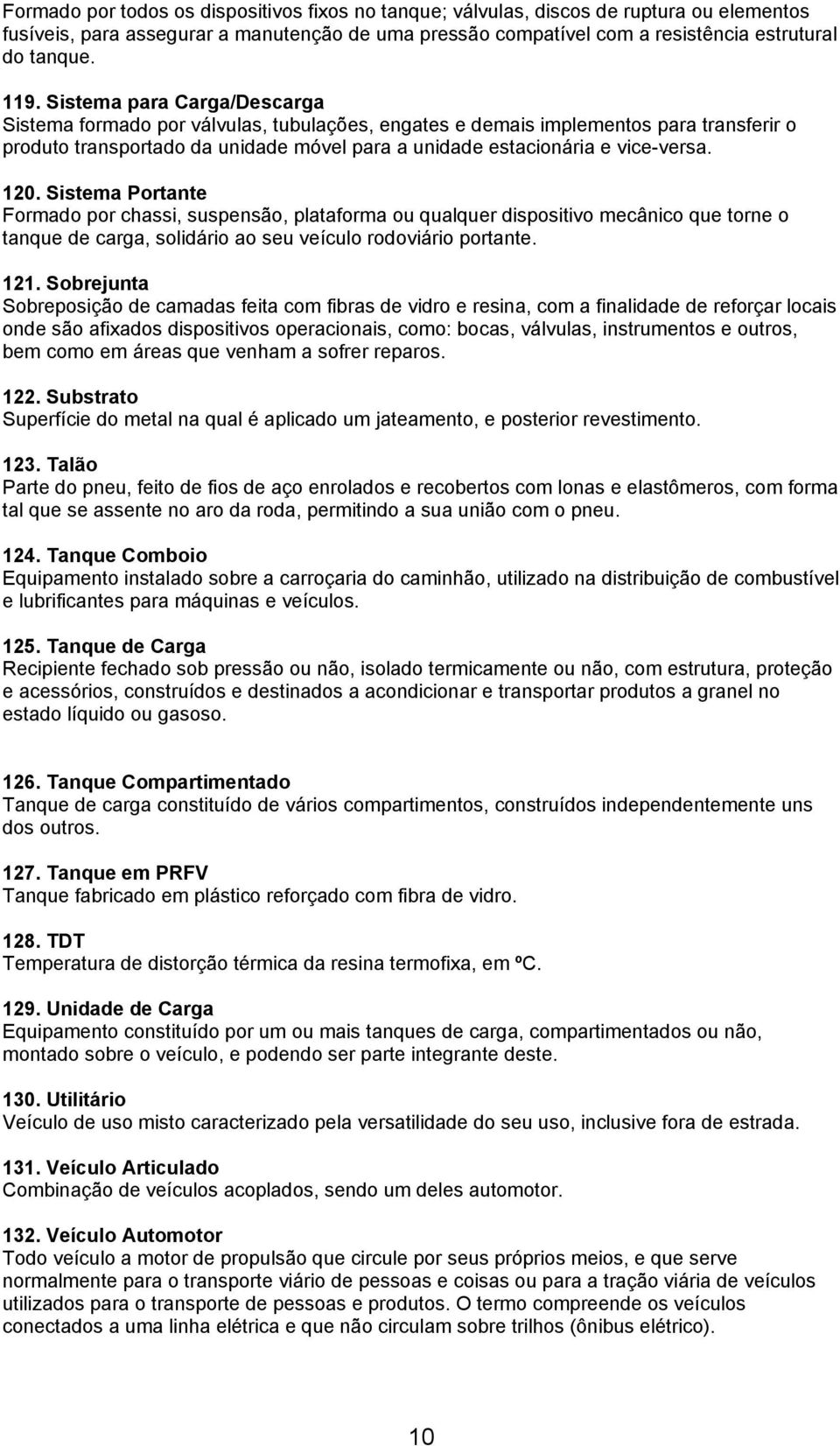 120. Sistema Portante Formado por chassi, suspensão, plataforma ou qualquer dispositivo mecânico que torne o tanque de carga, solidário ao seu veículo rodoviário portante. 121.