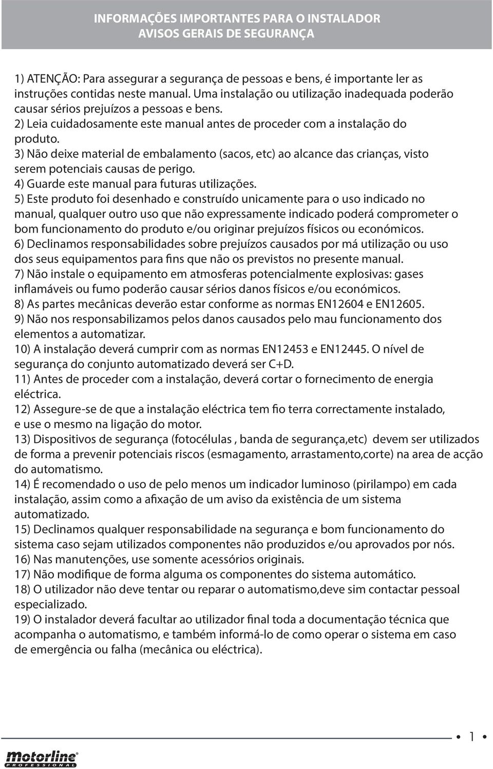 3) Não deixe material de embalamento (sacos, etc) ao alcance das crianças, visto serem potenciais causas de perigo. 4) Guarde este manual para futuras utilizações.