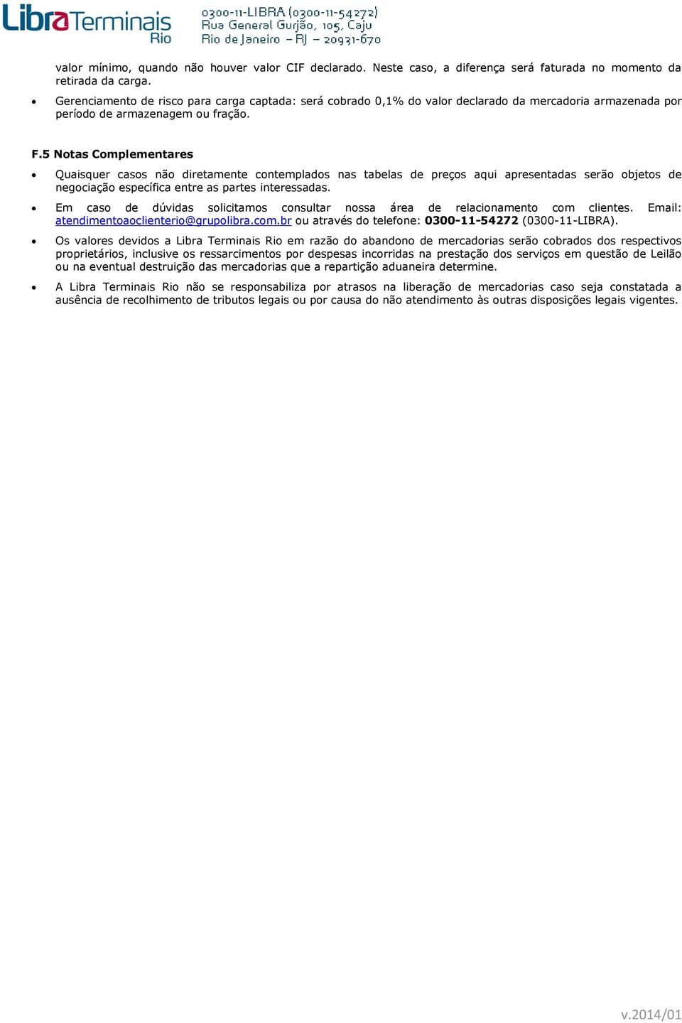 5 Notas Complementares Quaisquer casos não diretamente contemplados nas tabelas de preços aqui apresentadas serão objetos de negociação específica entre as partes interessadas.