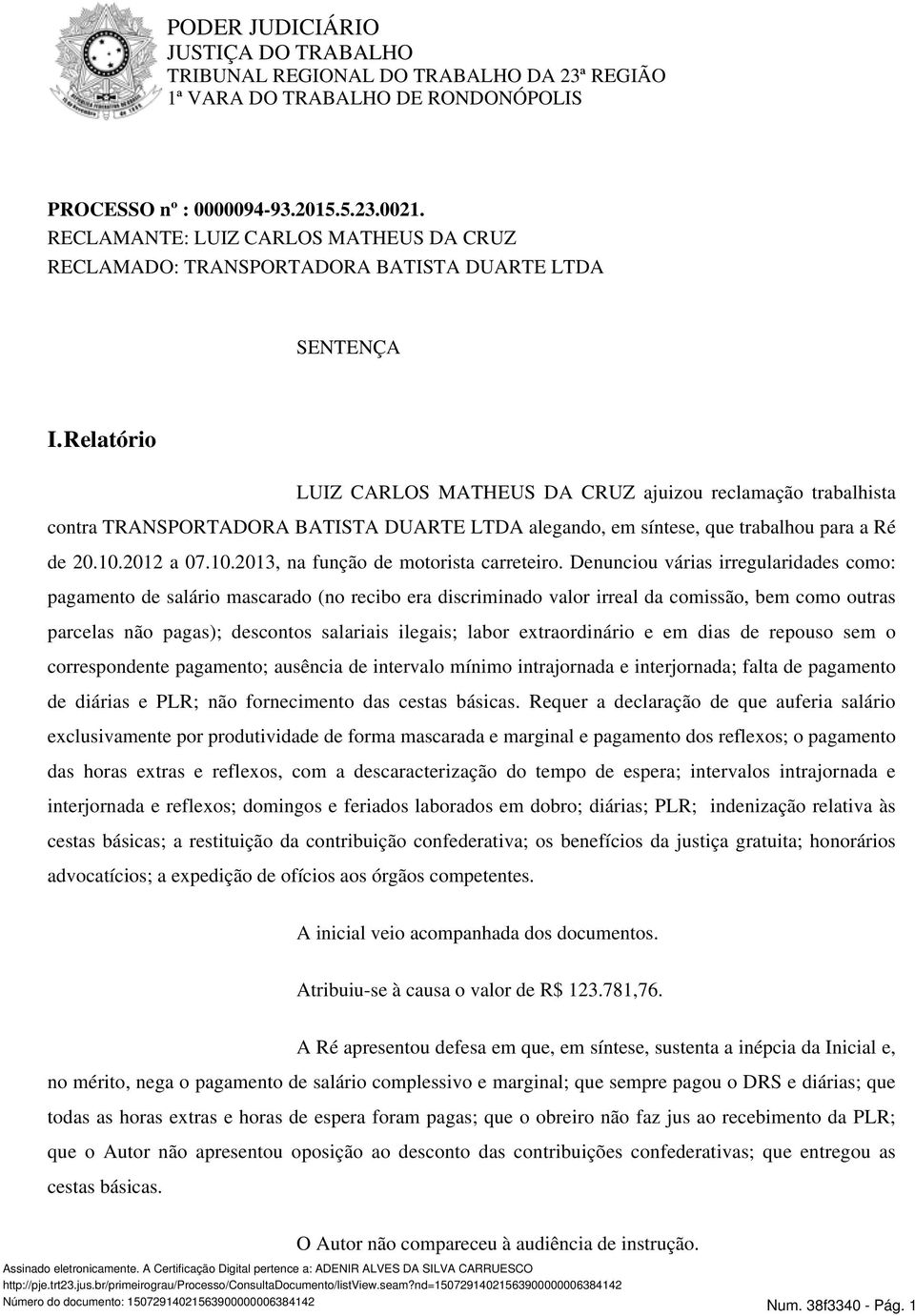 Relatório LUIZ CARLOS MATHEUS DA CRUZ ajuizou reclamação trabalhista contra TRANSPORTADORA BATISTA DUARTE LTDA alegando, em síntese, que trabalhou para a Ré de 20.10.